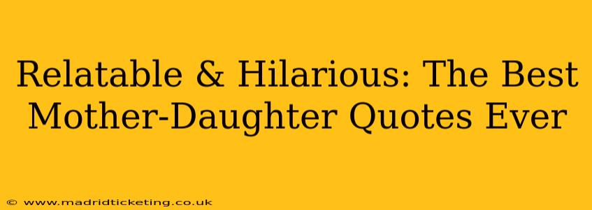 Relatable & Hilarious: The Best Mother-Daughter Quotes Ever