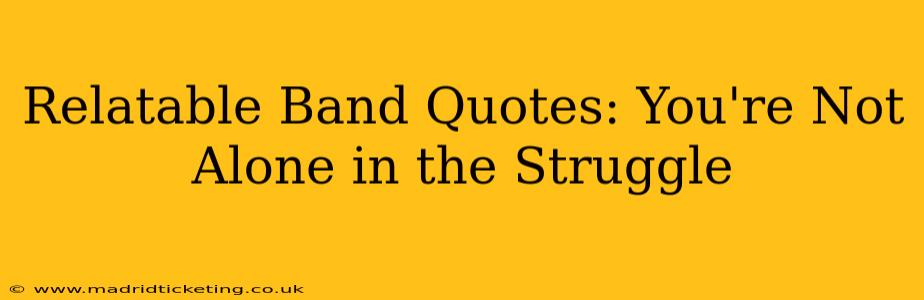 Relatable Band Quotes: You're Not Alone in the Struggle