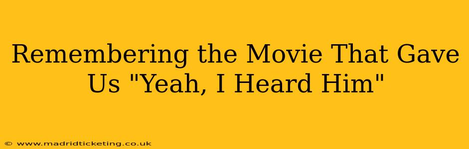 Remembering the Movie That Gave Us "Yeah, I Heard Him"