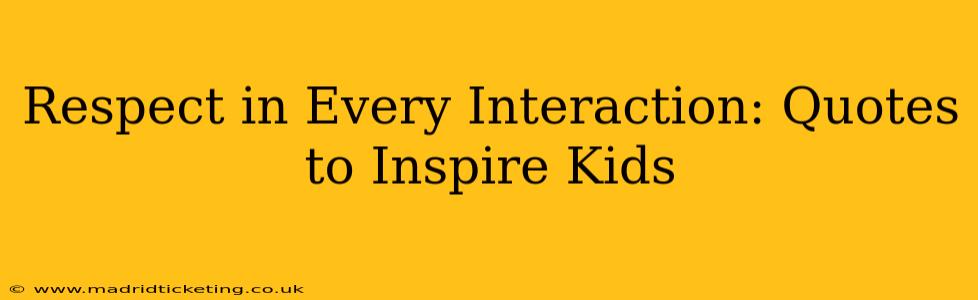 Respect in Every Interaction: Quotes to Inspire Kids
