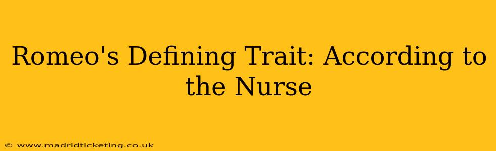 Romeo's Defining Trait: According to the Nurse