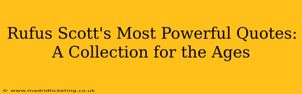 Rufus Scott's Most Powerful Quotes: A Collection for the Ages