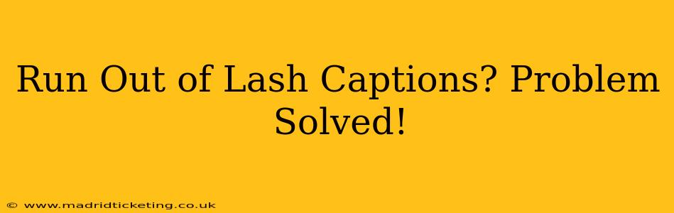 Run Out of Lash Captions? Problem Solved!