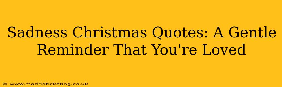 Sadness Christmas Quotes: A Gentle Reminder That You're Loved