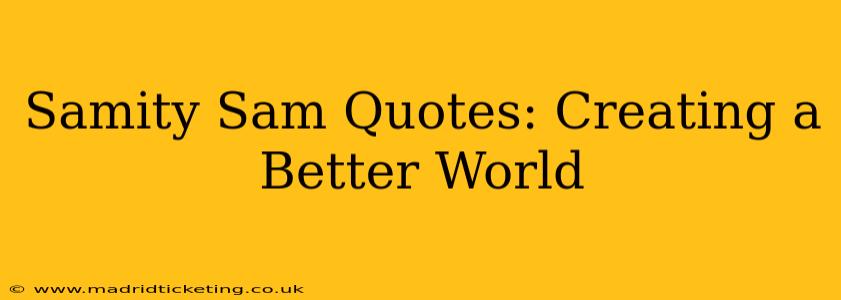 Samity Sam Quotes: Creating a Better World
