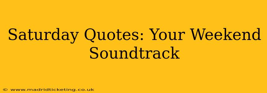 Saturday Quotes: Your Weekend Soundtrack