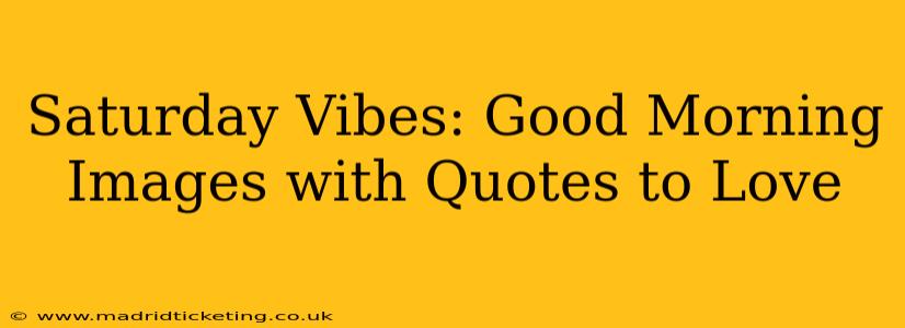 Saturday Vibes: Good Morning Images with Quotes to Love