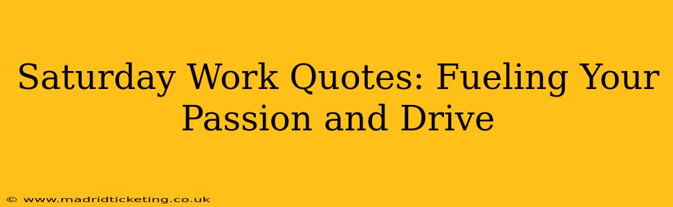 Saturday Work Quotes: Fueling Your Passion and Drive