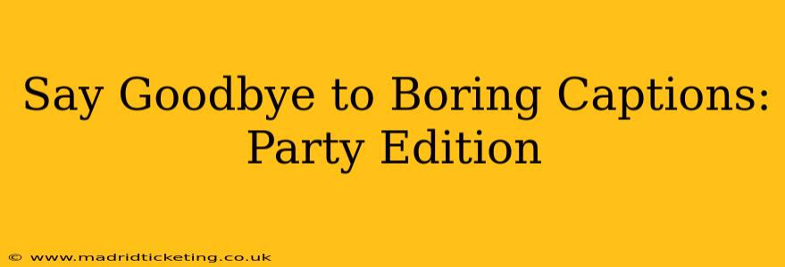 Say Goodbye to Boring Captions: Party Edition