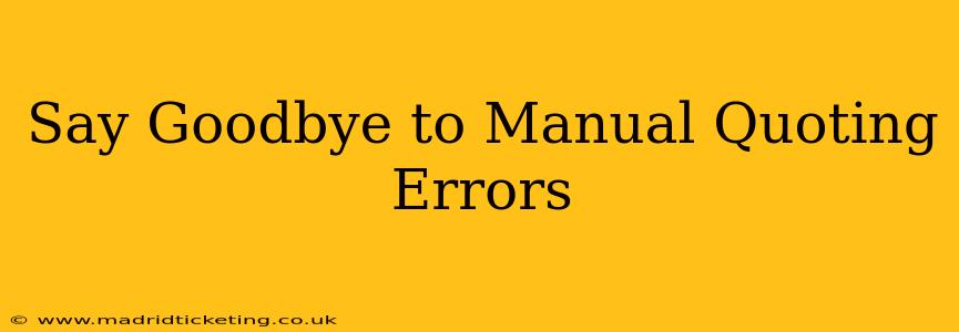 Say Goodbye to Manual Quoting Errors