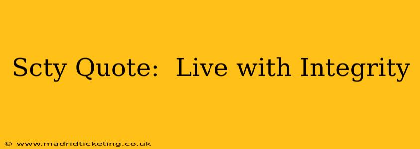 Scty Quote:  Live with Integrity