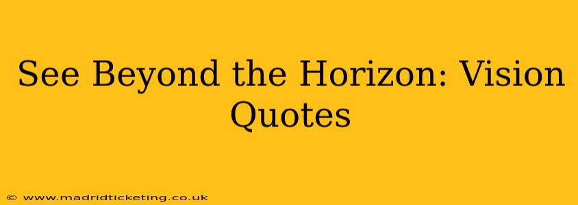 See Beyond the Horizon: Vision Quotes