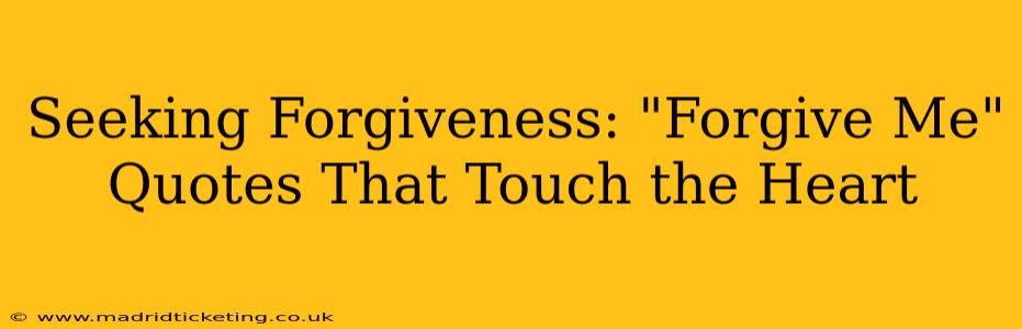 Seeking Forgiveness: "Forgive Me" Quotes That Touch the Heart