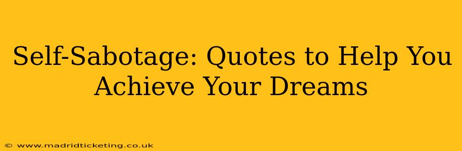 Self-Sabotage: Quotes to Help You Achieve Your Dreams