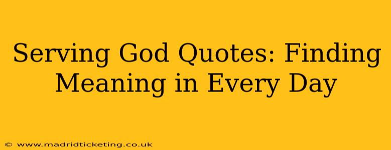 Serving God Quotes: Finding Meaning in Every Day