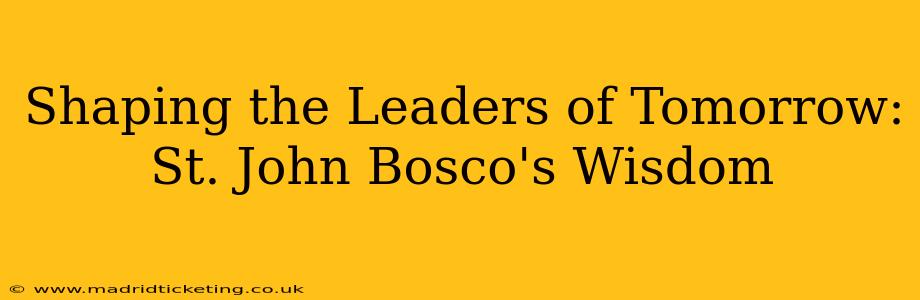 Shaping the Leaders of Tomorrow: St. John Bosco's Wisdom