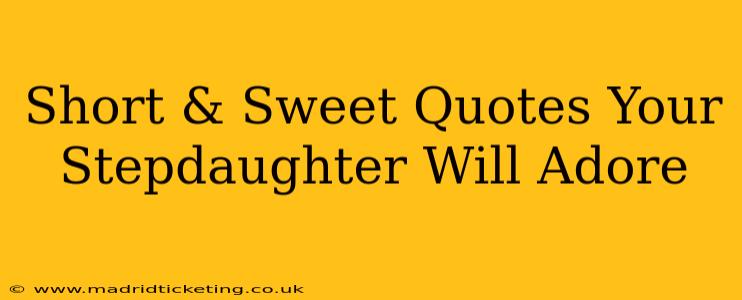 Short & Sweet Quotes Your Stepdaughter Will Adore