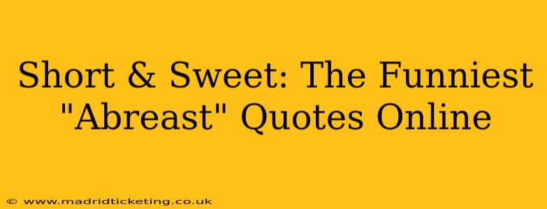 Short & Sweet: The Funniest "Abreast" Quotes Online