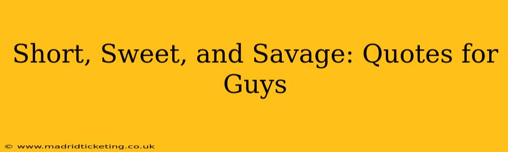 Short, Sweet, and Savage: Quotes for Guys