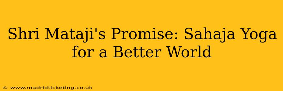 Shri Mataji's Promise: Sahaja Yoga for a Better World