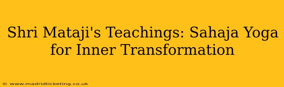 Shri Mataji's Teachings: Sahaja Yoga for Inner Transformation