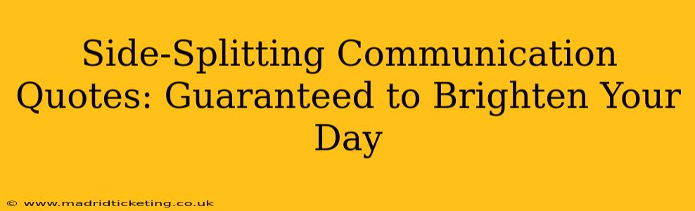 Side-Splitting Communication Quotes: Guaranteed to Brighten Your Day