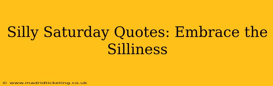 Silly Saturday Quotes: Embrace the Silliness
