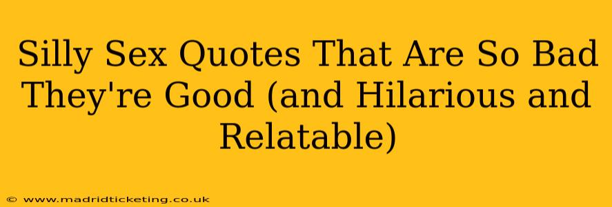 Silly Sex Quotes That Are So Bad They're Good (and Hilarious and Relatable)