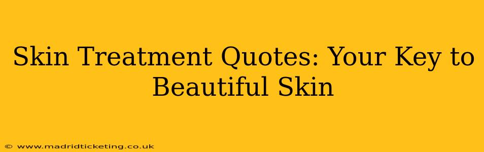 Skin Treatment Quotes: Your Key to Beautiful Skin
