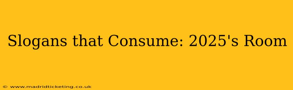 Slogans that Consume: 2025's Room
