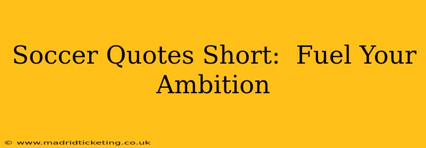 Soccer Quotes Short:  Fuel Your Ambition