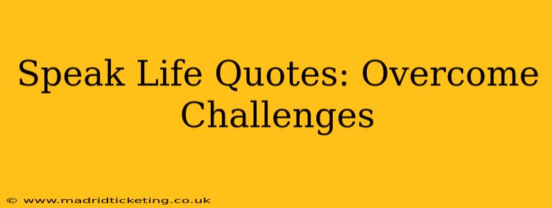Speak Life Quotes: Overcome Challenges