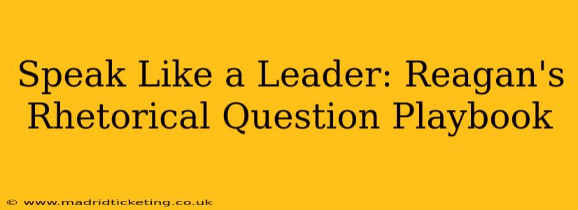 Speak Like a Leader: Reagan's Rhetorical Question Playbook