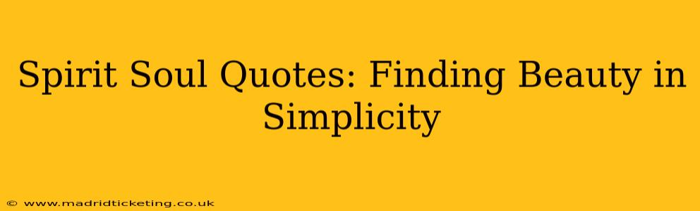 Spirit Soul Quotes: Finding Beauty in Simplicity