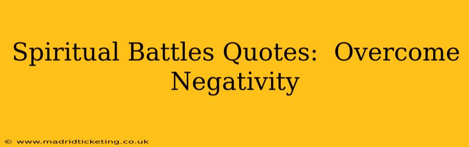 Spiritual Battles Quotes:  Overcome Negativity