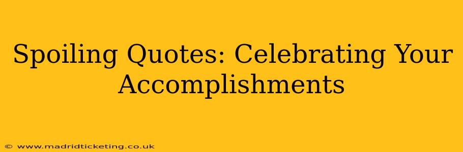 Spoiling Quotes: Celebrating Your Accomplishments