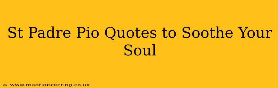 St Padre Pio Quotes to Soothe Your Soul