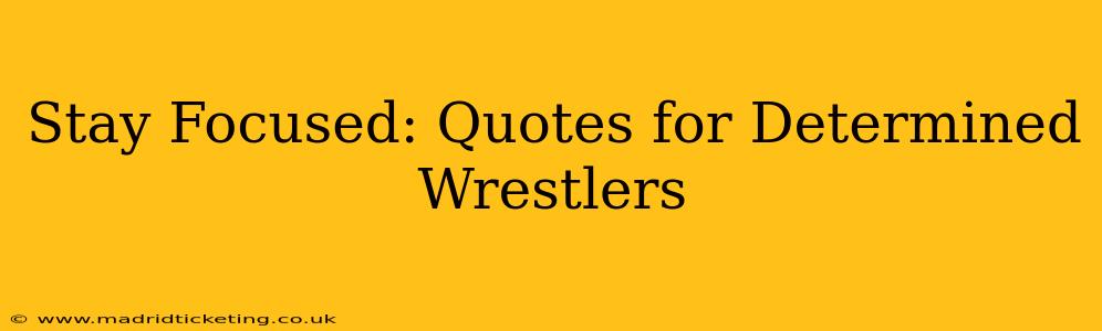 Stay Focused: Quotes for Determined Wrestlers