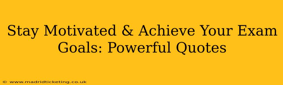 Stay Motivated & Achieve Your Exam Goals: Powerful Quotes