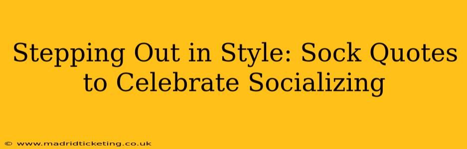 Stepping Out in Style: Sock Quotes to Celebrate Socializing