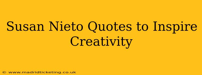 Susan Nieto Quotes to Inspire Creativity