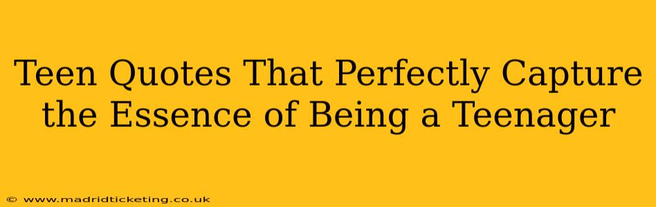 Teen Quotes That Perfectly Capture the Essence of Being a Teenager