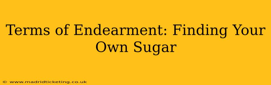Terms of Endearment: Finding Your Own Sugar