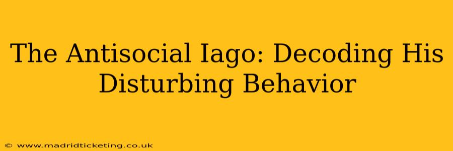 The Antisocial Iago: Decoding His Disturbing Behavior