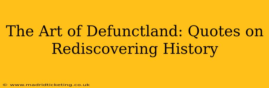 The Art of Defunctland: Quotes on Rediscovering History