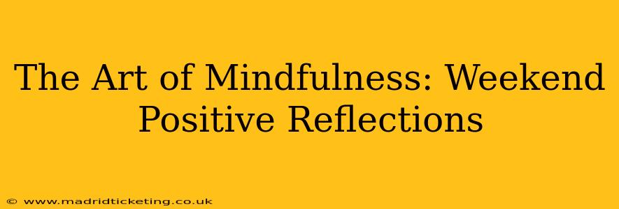 The Art of Mindfulness: Weekend Positive Reflections