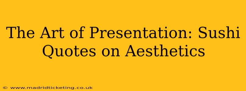 The Art of Presentation: Sushi Quotes on Aesthetics