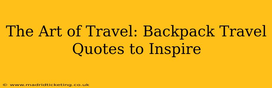 The Art of Travel: Backpack Travel Quotes to Inspire