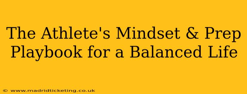 The Athlete's Mindset & Prep Playbook for a Balanced Life