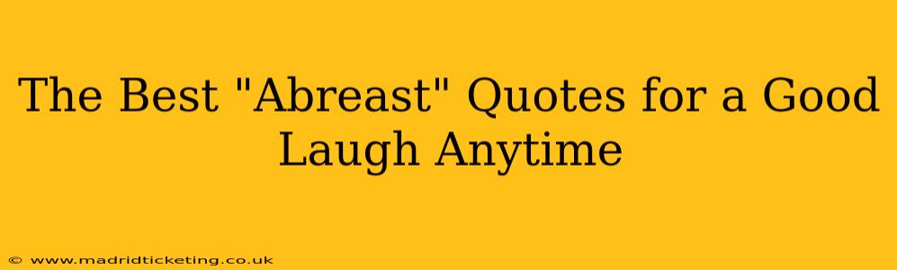 The Best "Abreast" Quotes for a Good Laugh Anytime